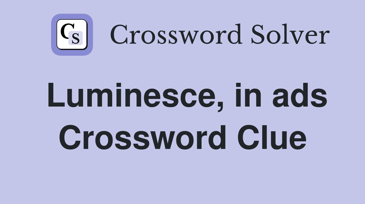 Luminesce, in ads Crossword Clue
