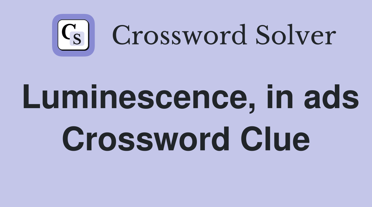 Luminescence, in ads Crossword Clue