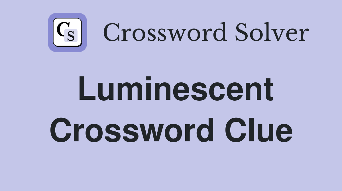 Luminescent Crossword Clue