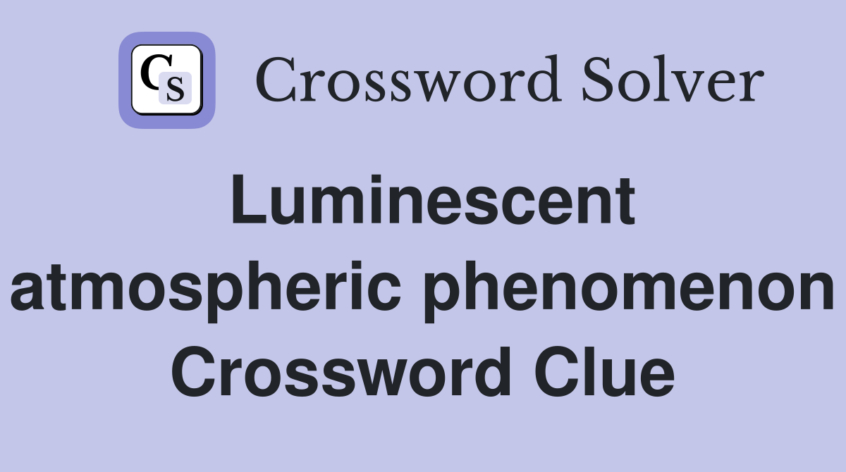 Luminescent atmospheric phenomenon Crossword Clue