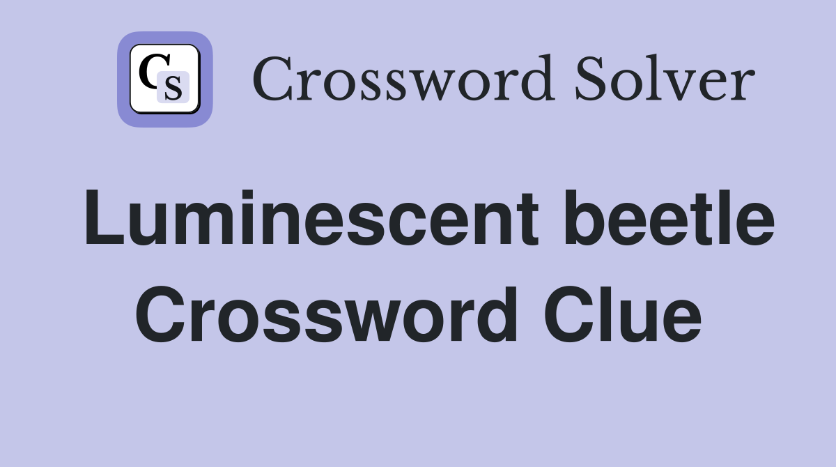 Luminescent beetle Crossword Clue