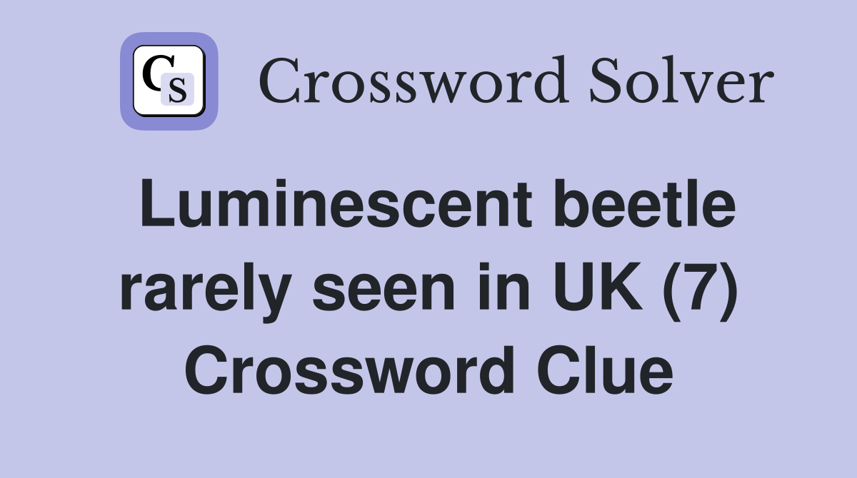 Luminescent beetle rarely seen in UK (7) Crossword Clue