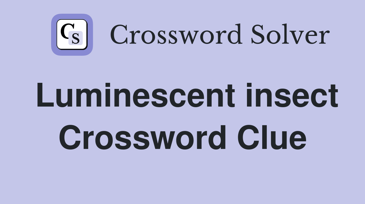 Luminescent insect Crossword Clue