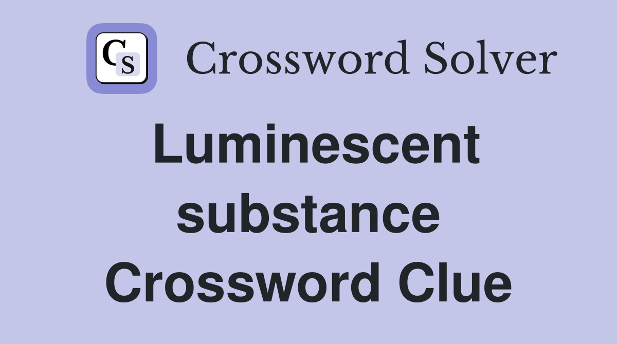 Luminescent substance Crossword Clue