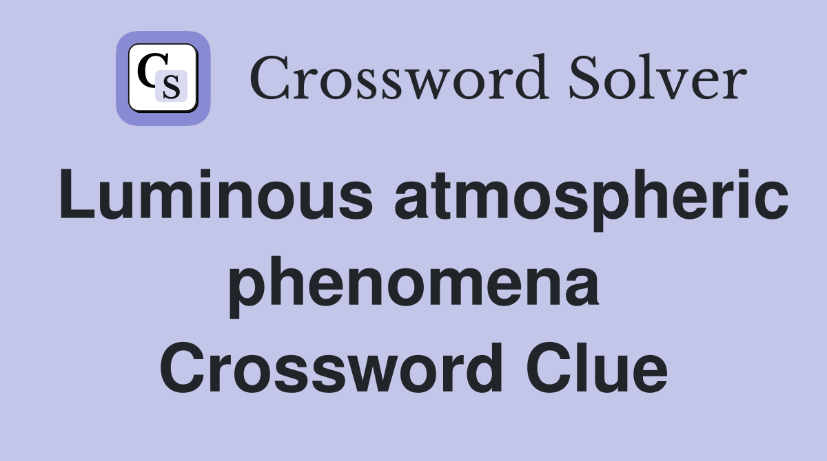 Luminous atmospheric phenomena Crossword Clue