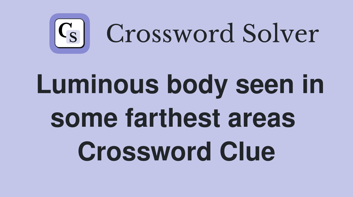 Luminous body seen in some farthest areas  Crossword Clue