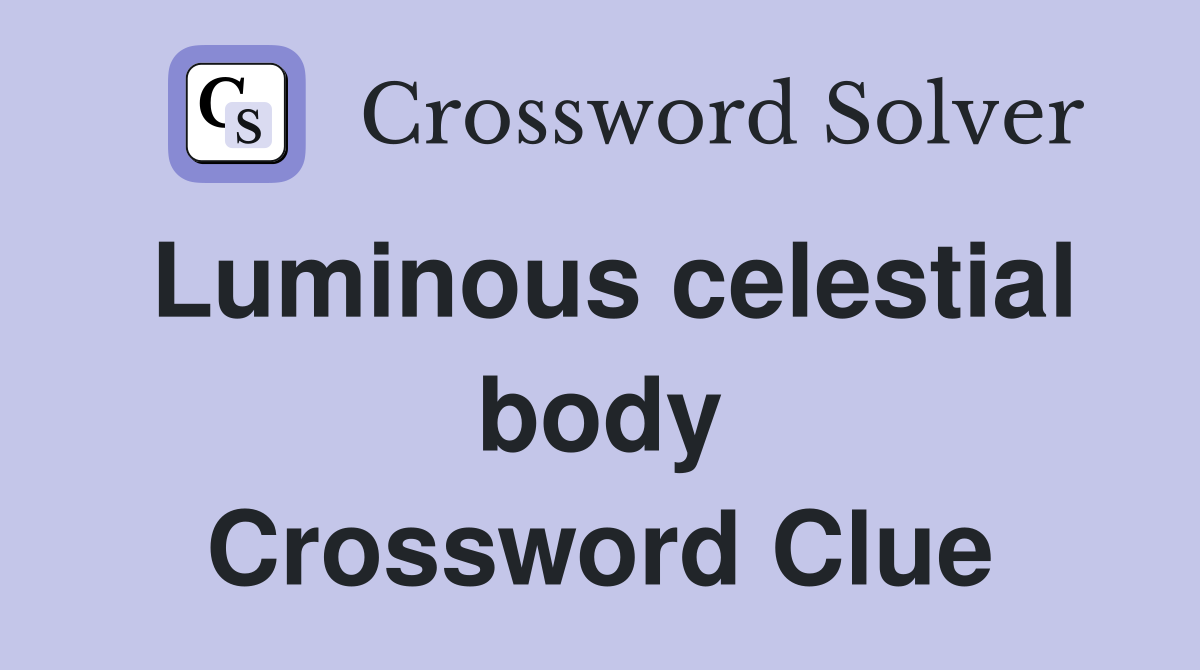 Luminous celestial body Crossword Clue