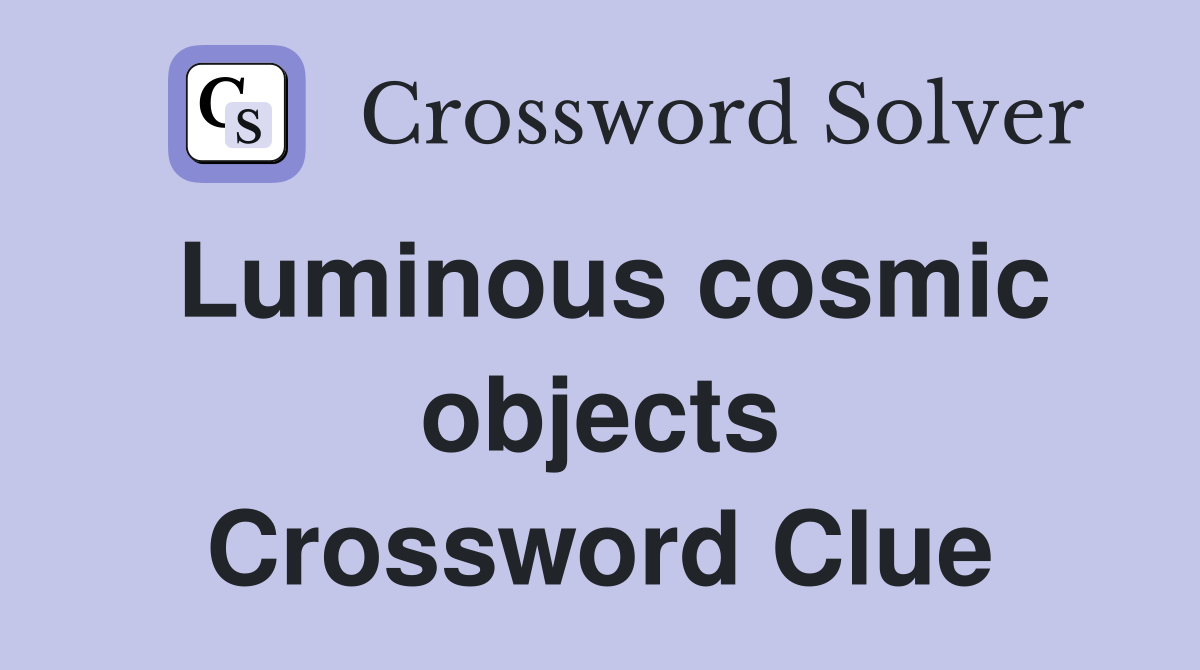 Luminous cosmic objects Crossword Clue
