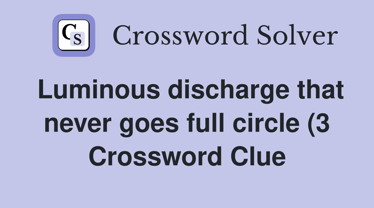 Luminous discharge that never goes full circle (3) Crossword Clue Luminous discharge that never goes full circle (3) Crossword Clue