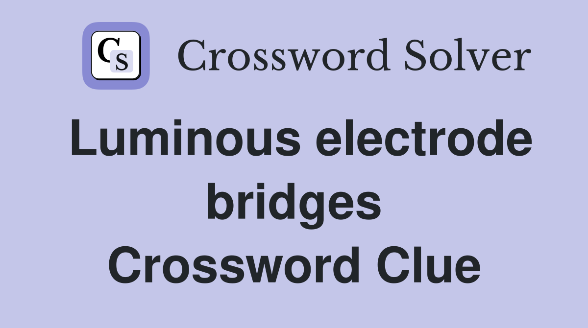 Luminous electrode bridges Crossword Clue