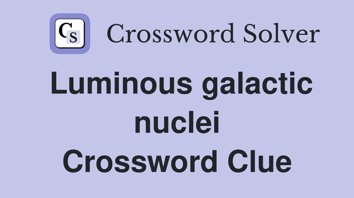 Luminous galactic nuclei Crossword Clue