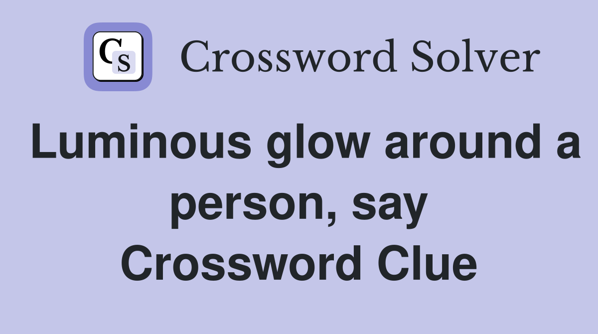 Luminous glow around a person, say Crossword Clue