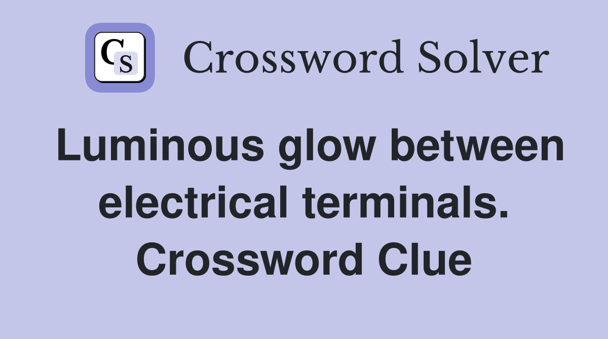 Luminous glow between electrical terminals. Crossword Clue