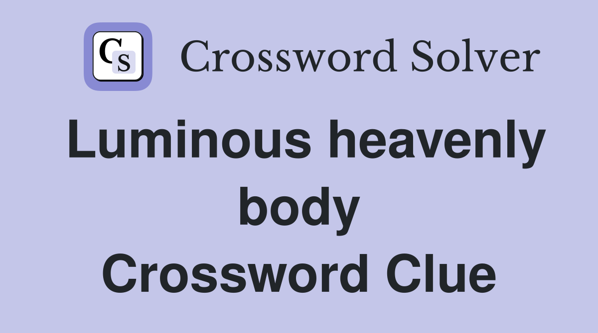 Luminous heavenly body Crossword Clue