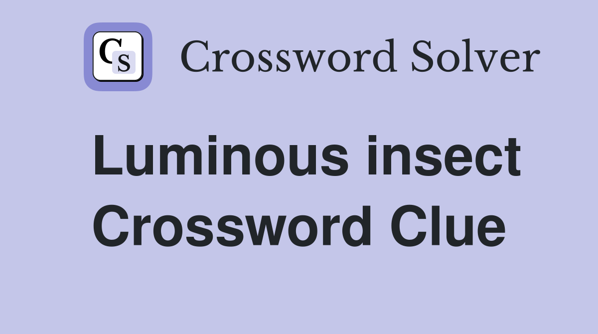 Luminous insect Crossword Clue