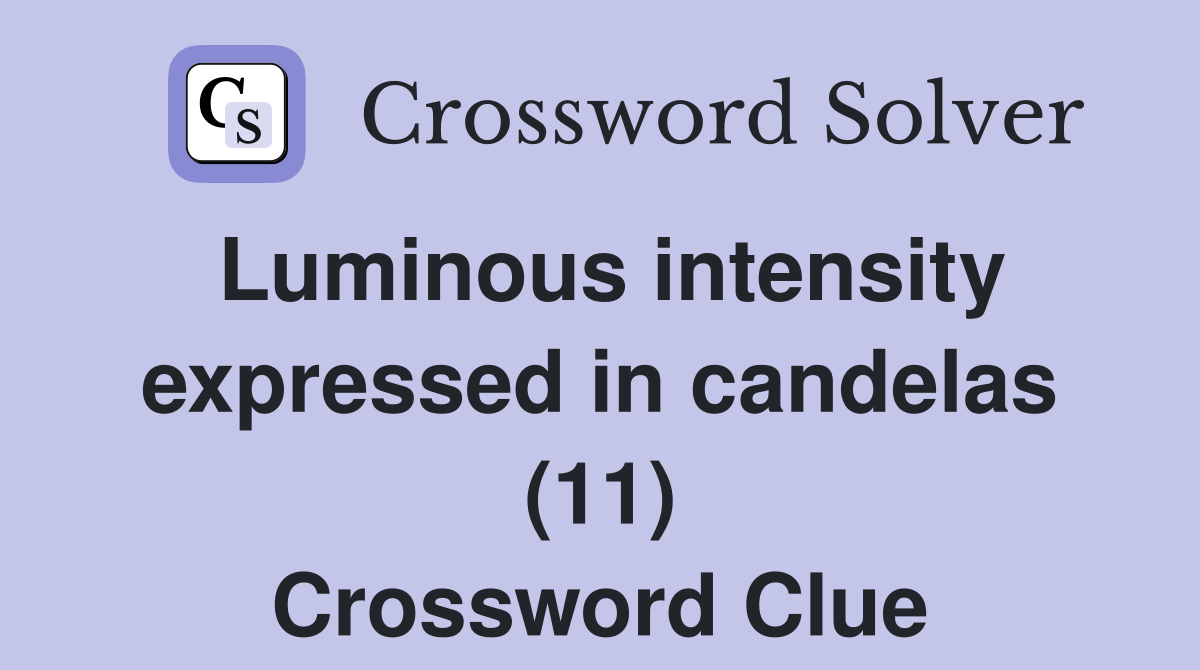 Luminous intensity expressed in candelas (11) Crossword Clue