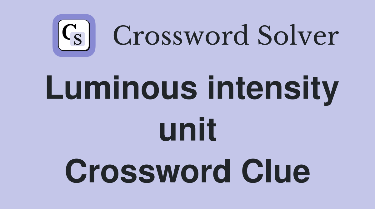 Luminous intensity unit Crossword Clue