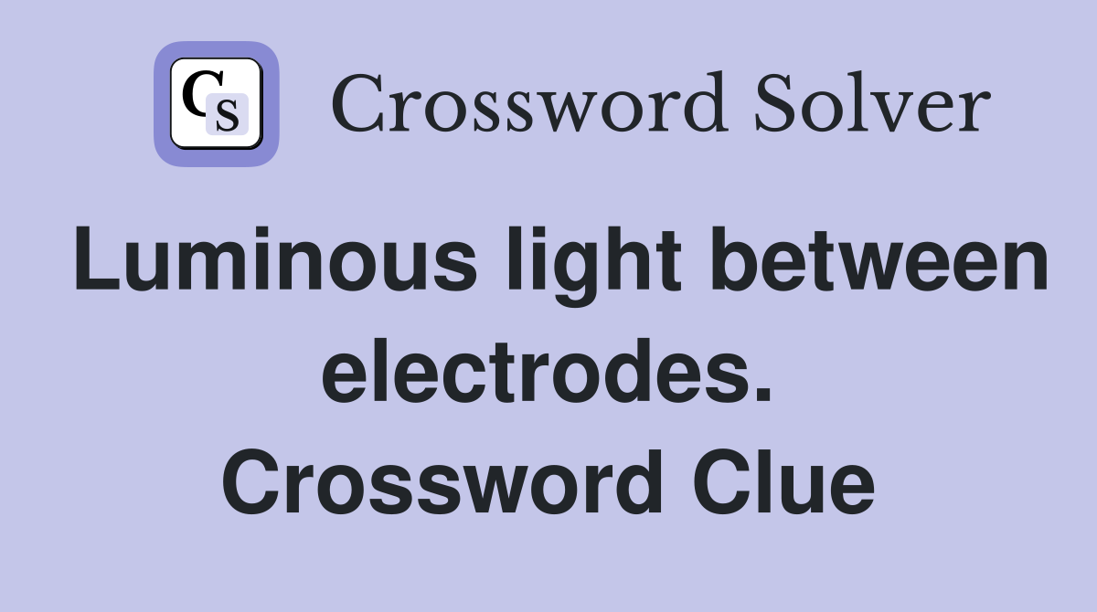 Luminous light between electrodes. Crossword Clue