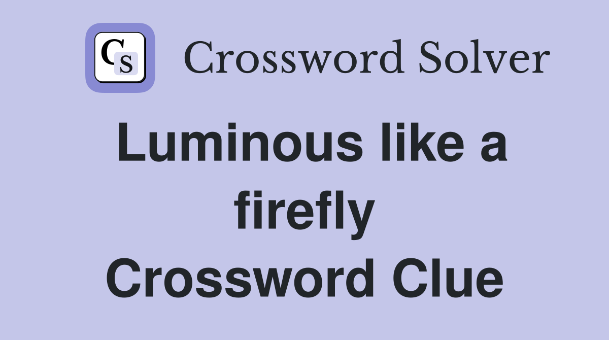 Luminous like a firefly Crossword Clue