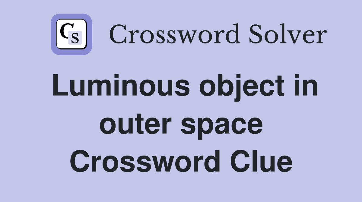 Luminous object in outer space Crossword Clue