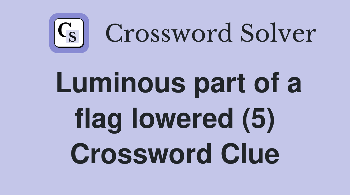 Luminous part of a flag lowered (5) Crossword Clue