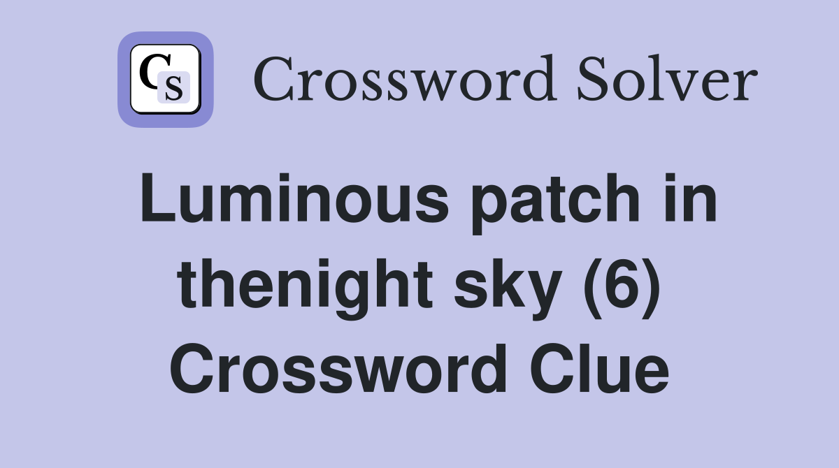Luminous patch in thenight sky (6) Crossword Clue