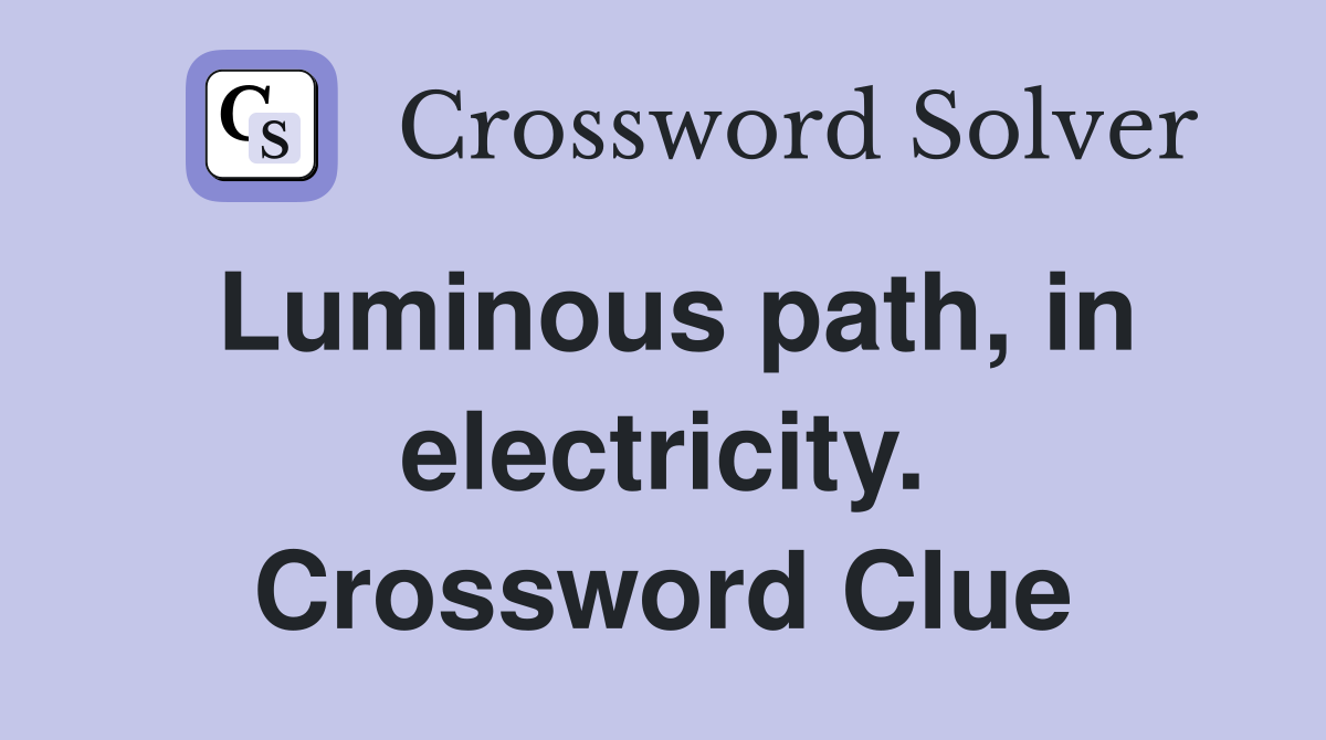 Luminous path, in electricity. Crossword Clue