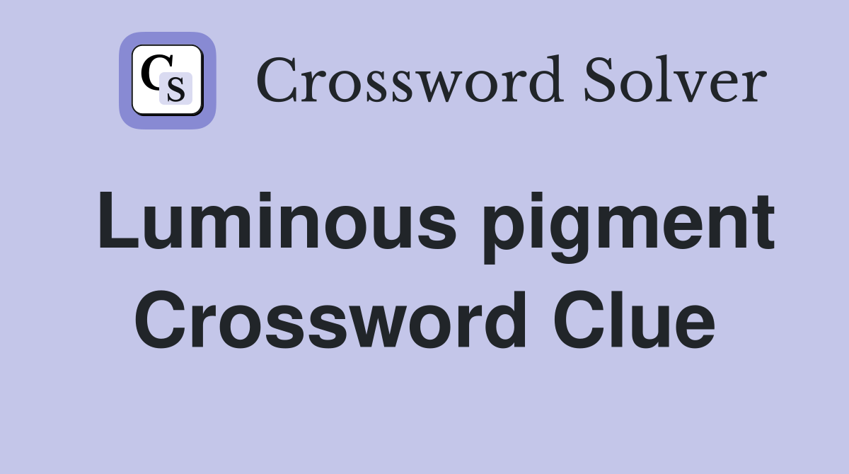 Luminous pigment Crossword Clue