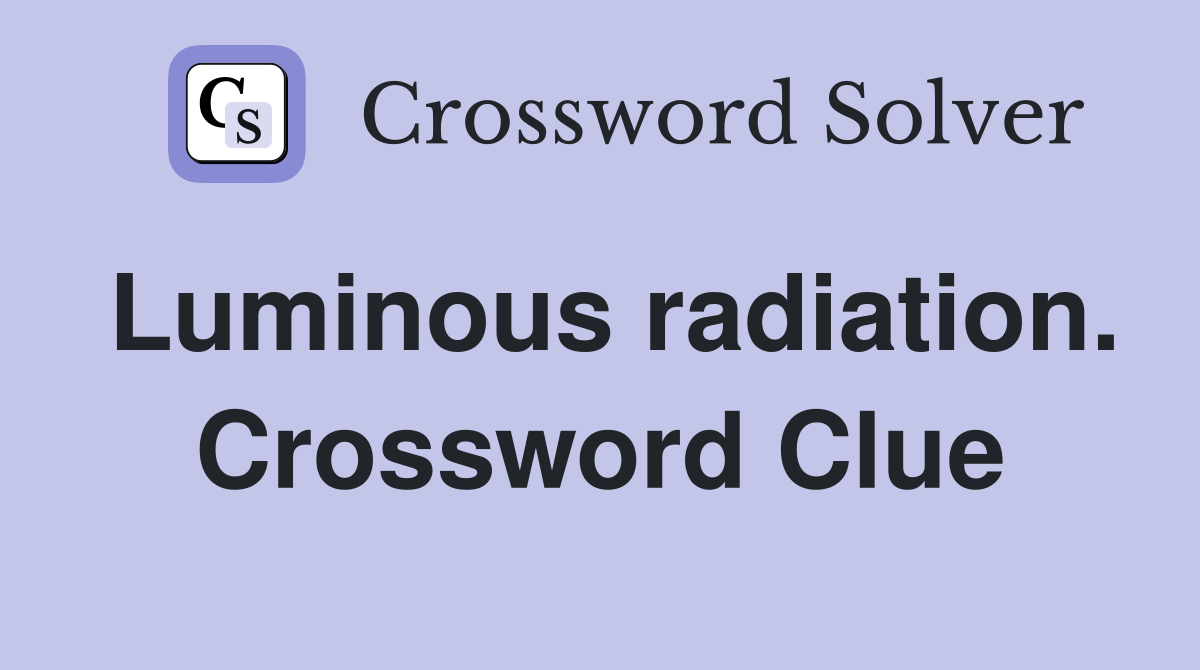 Luminous radiation. Crossword Clue