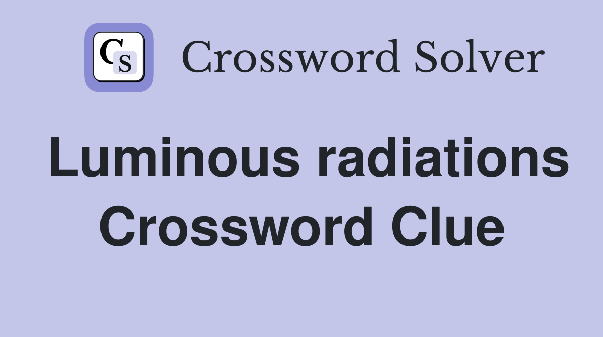 Luminous radiations Crossword Clue