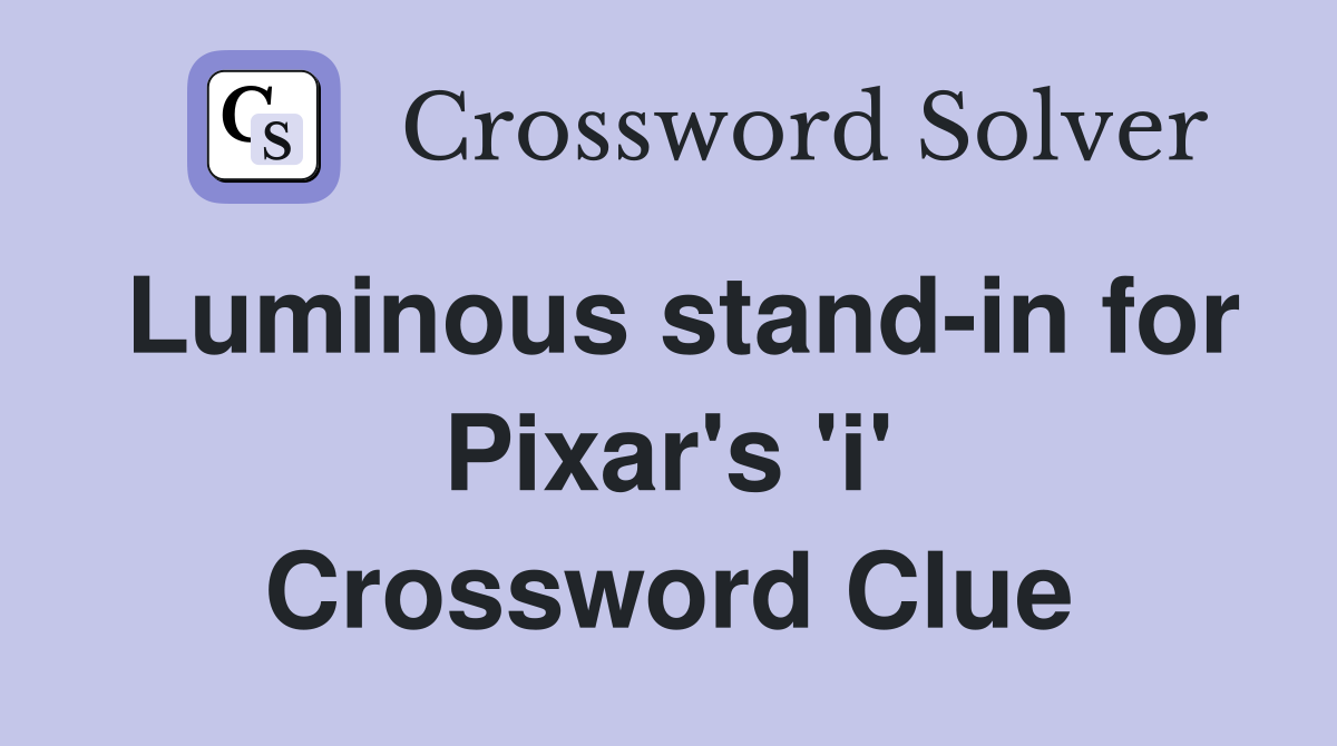 Luminous stand-in for Pixar's 'i' Crossword Clue