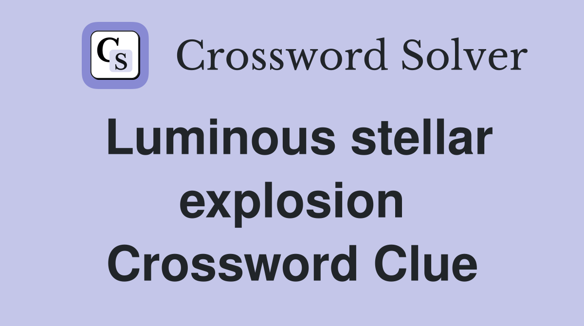 Luminous stellar explosion Crossword Clue
