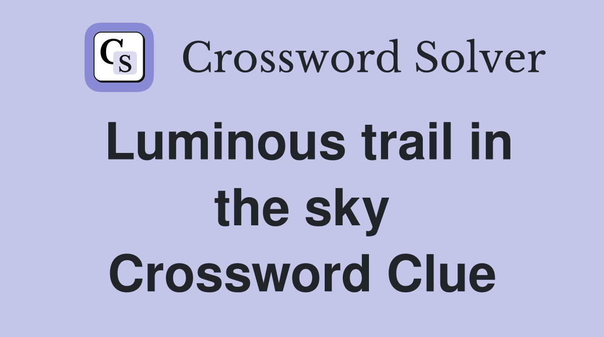 Luminous trail in the sky Crossword Clue