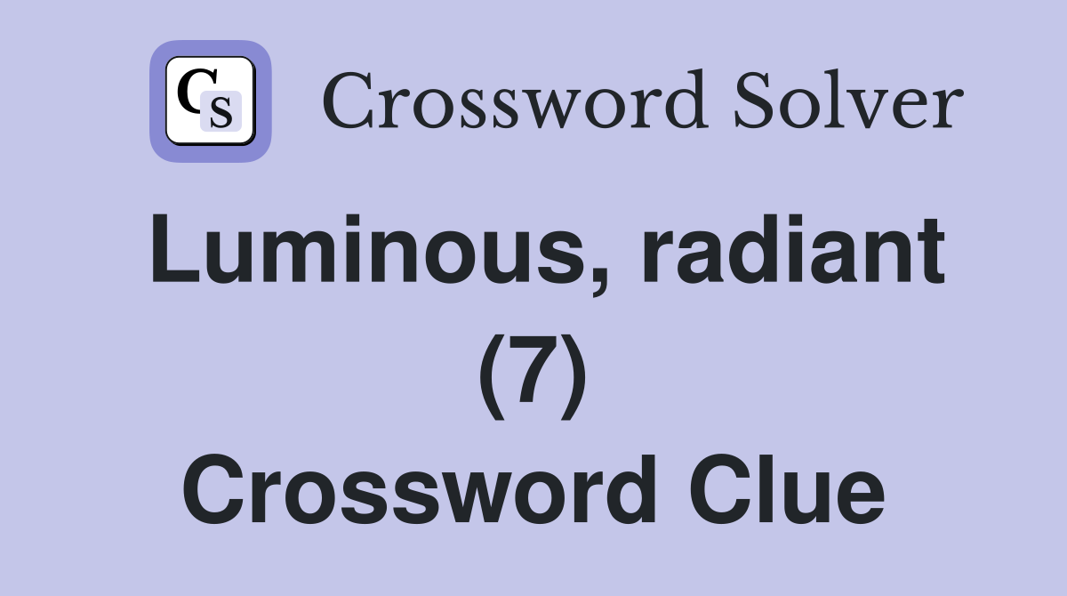 Luminous, radiant (7) Crossword Clue