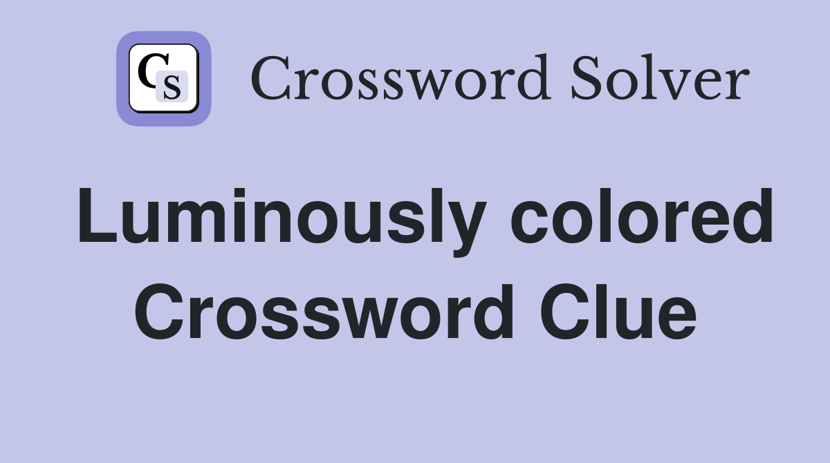 Luminously colored Crossword Clue