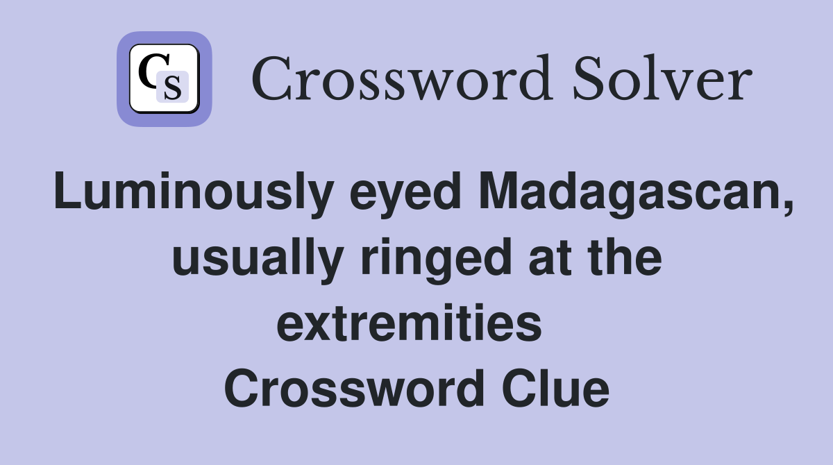 Luminously eyed Madagascan, usually ringed at the extremities  Crossword Clue