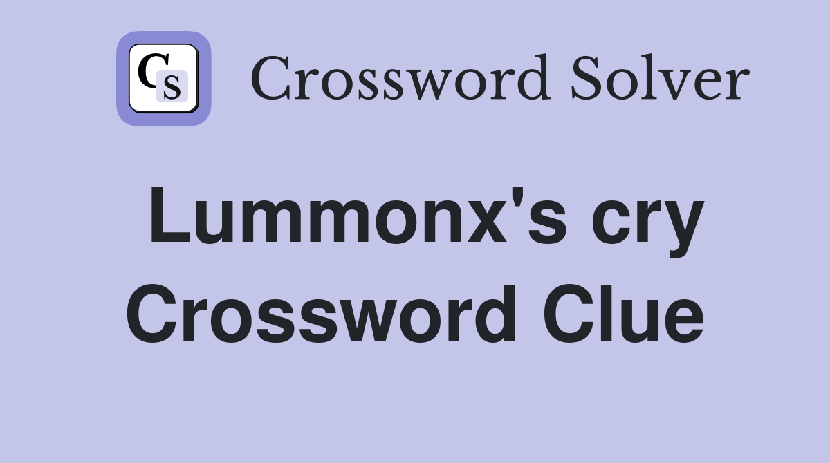 Lummonx's cry Crossword Clue