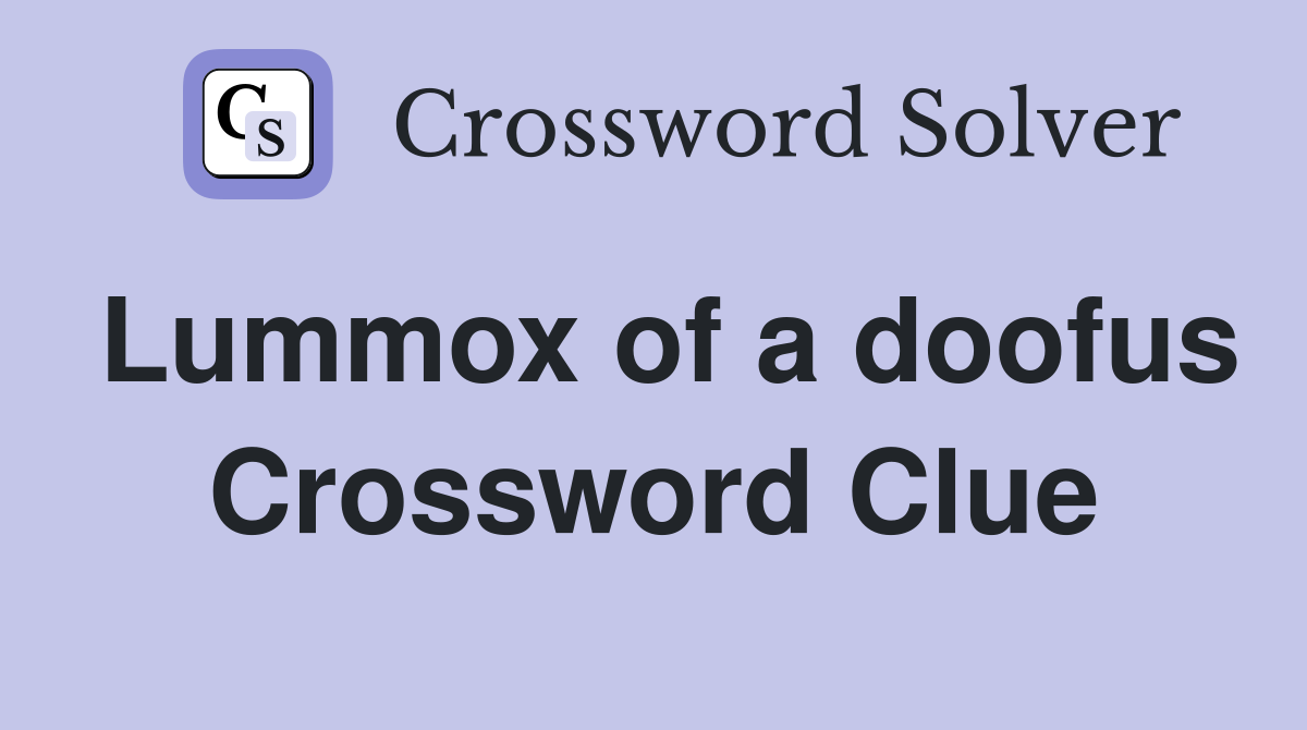 Lummox of a doofus Crossword Clue