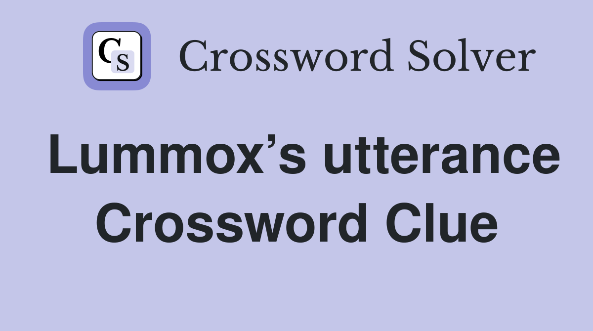 Lummox’s utterance Crossword Clue