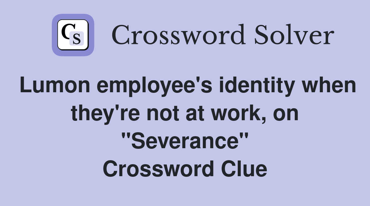 Lumon employee's identity when they're not at work, on "Severance" Crossword Clue