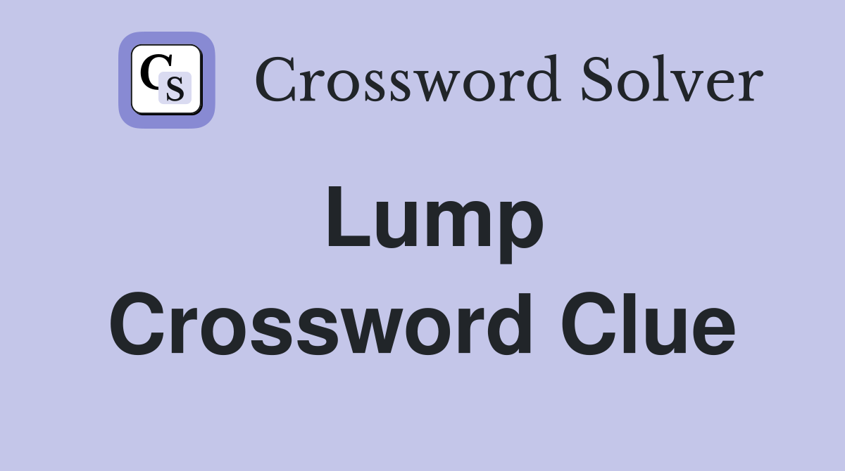 Lump Crossword Clue