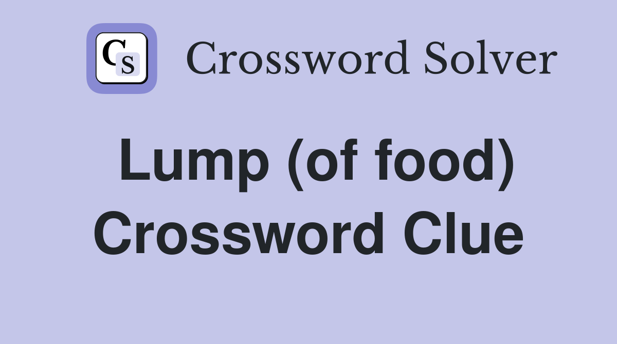 Lump (of food) Crossword Clue