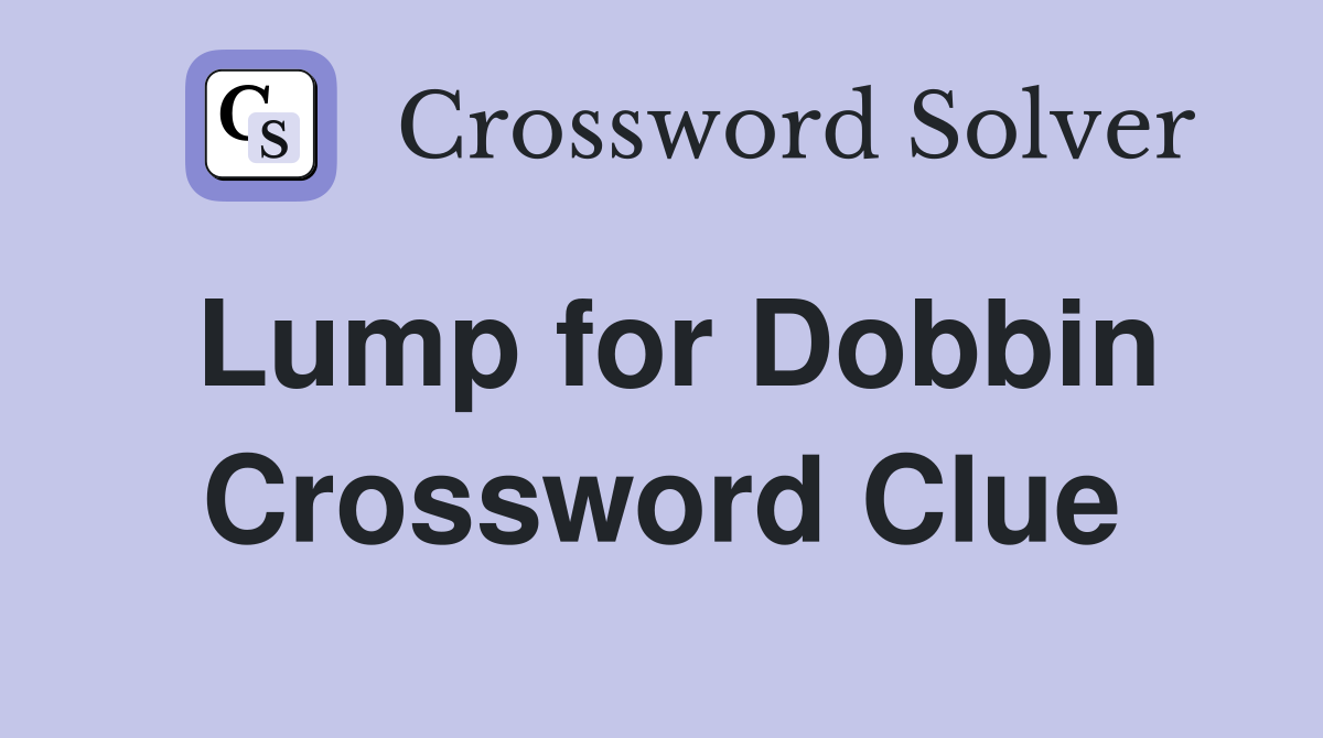 Lump for Dobbin Crossword Clue