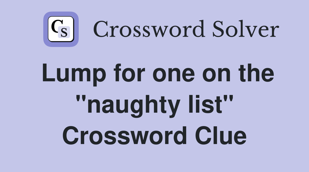Lump for one on the "naughty list" Crossword Clue