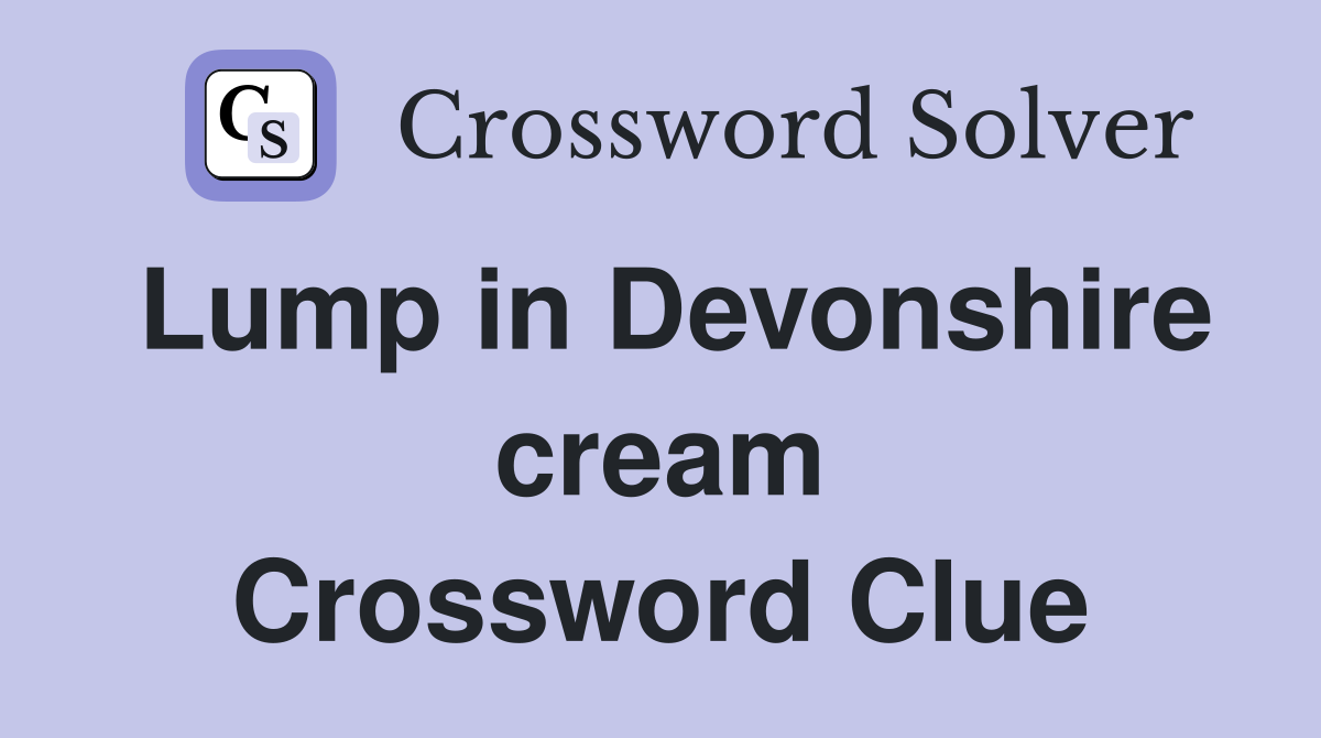 Lump in Devonshire cream Crossword Clue