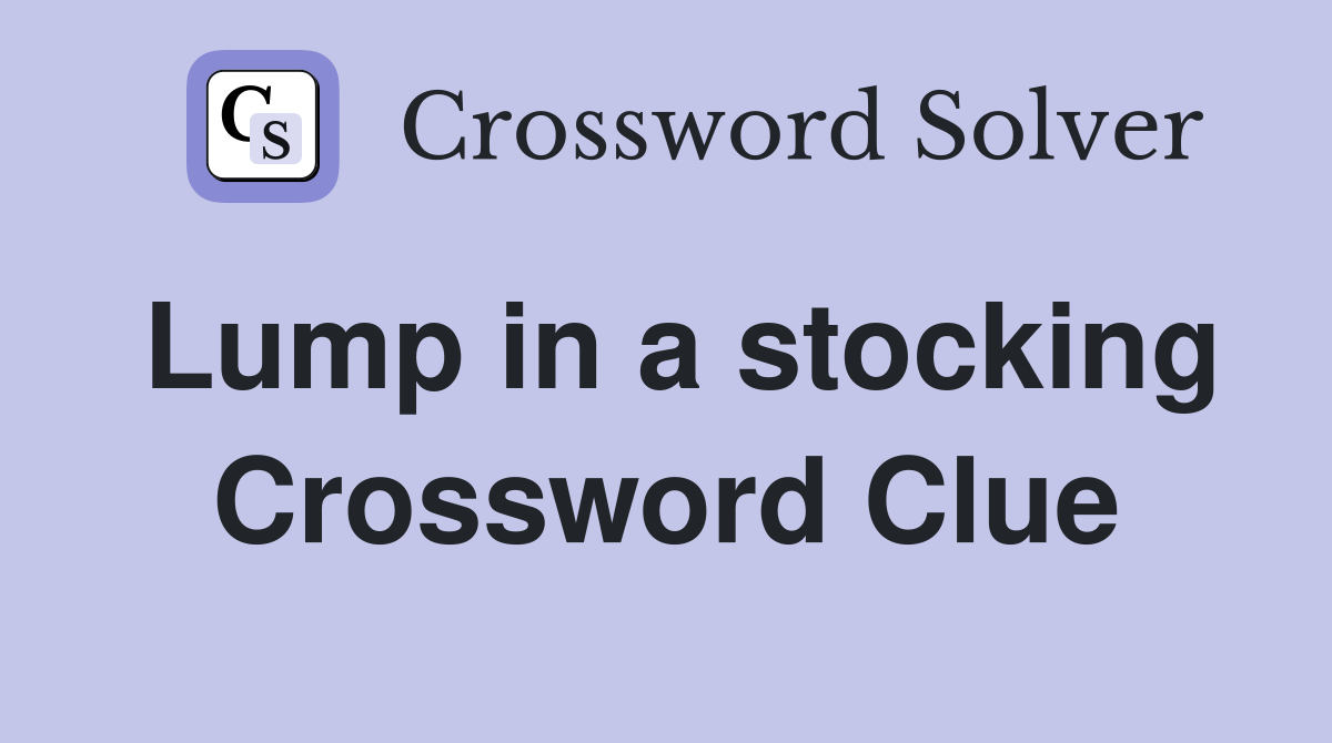 Lump in a stocking Crossword Clue