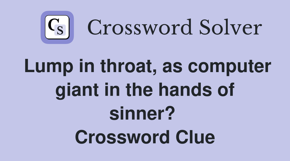Lump in throat, as computer giant in the hands of sinner?  Crossword Clue
