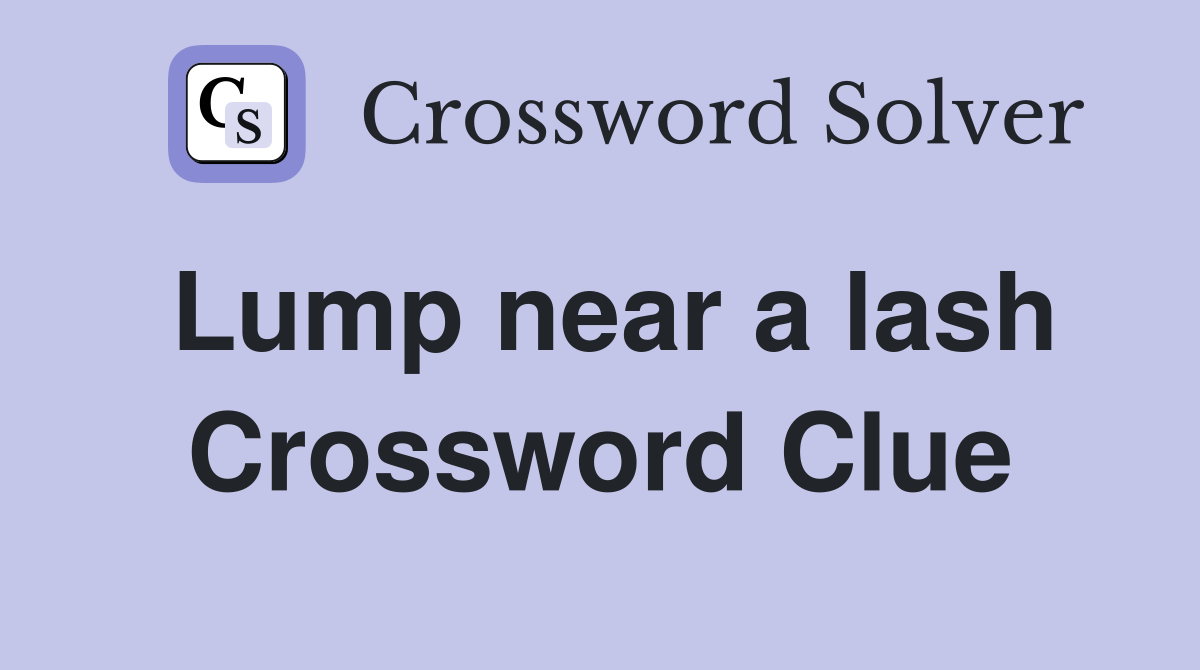 Lump near a lash Crossword Clue