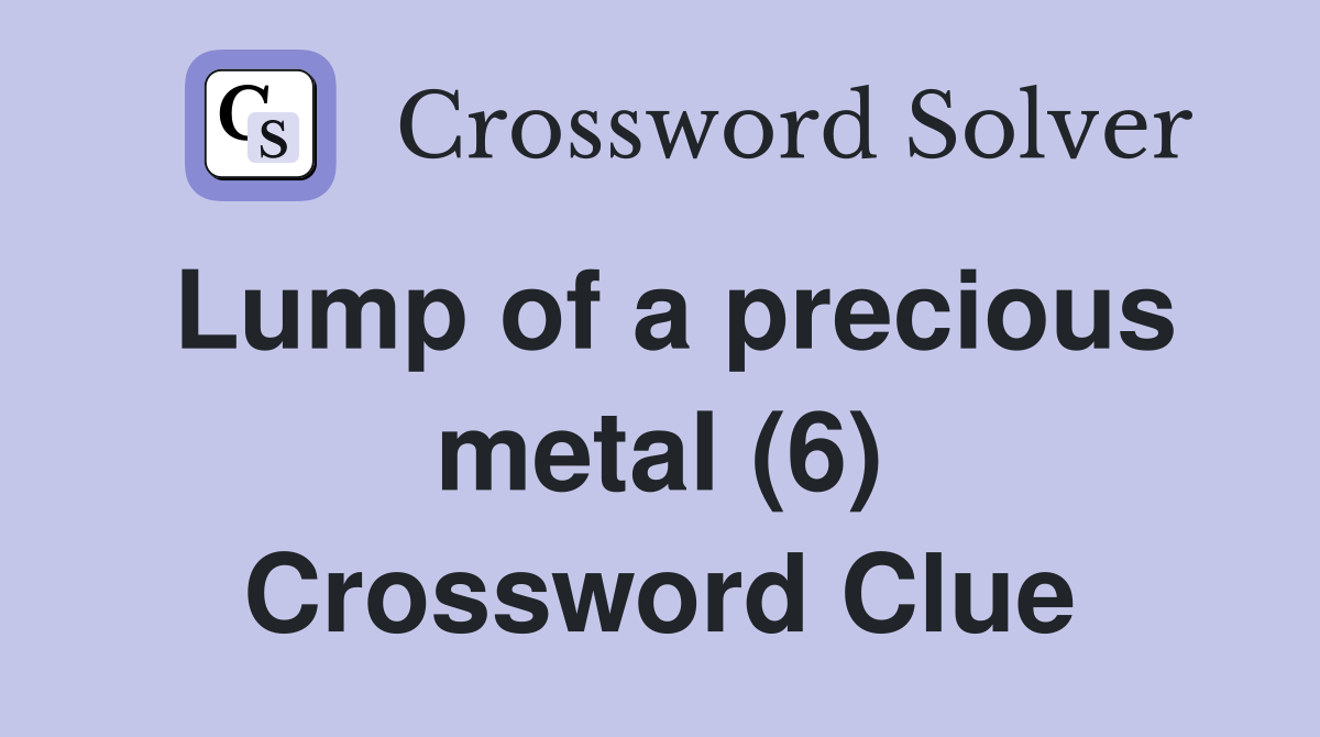Lump of a precious metal (6) Crossword Clue