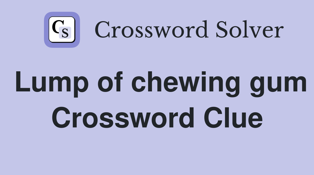 Lump of chewing gum Crossword Clue